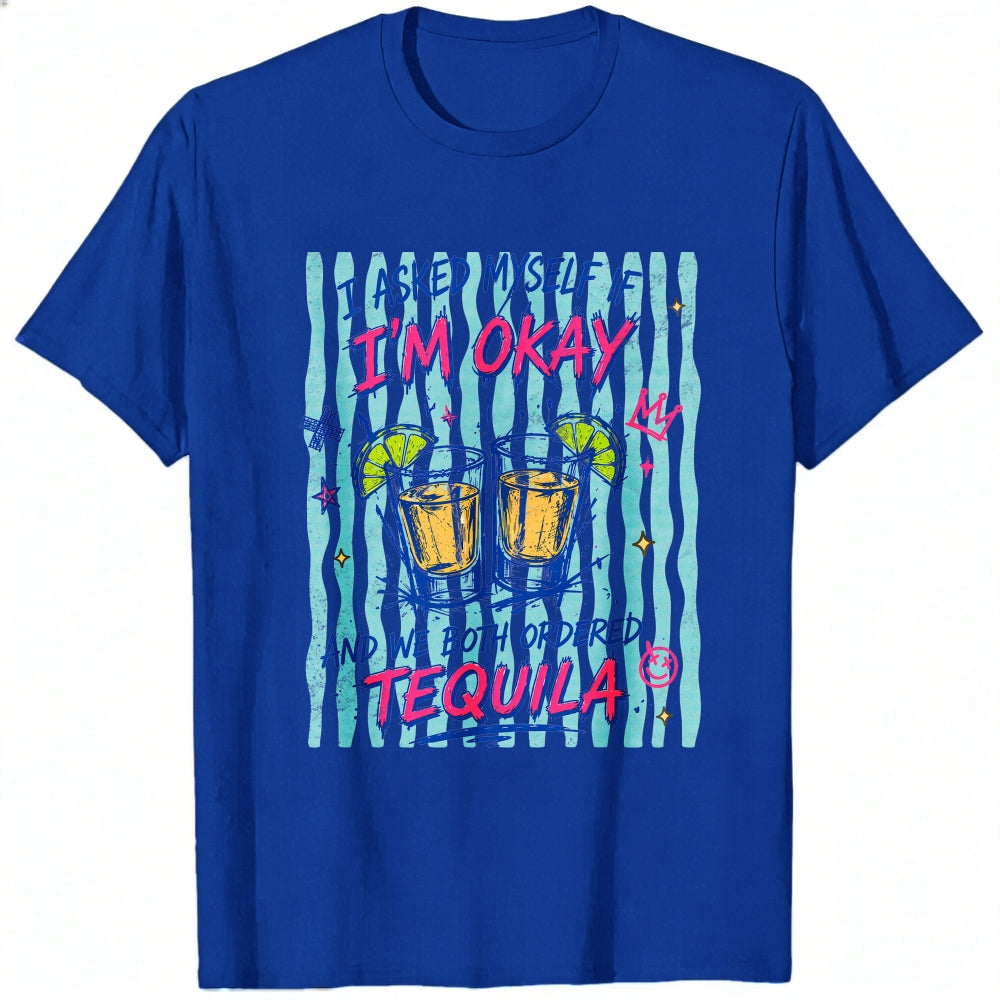 Funny I Asked Myself If Im Okay And We Both Ordered Tequila Classic T-Shirt